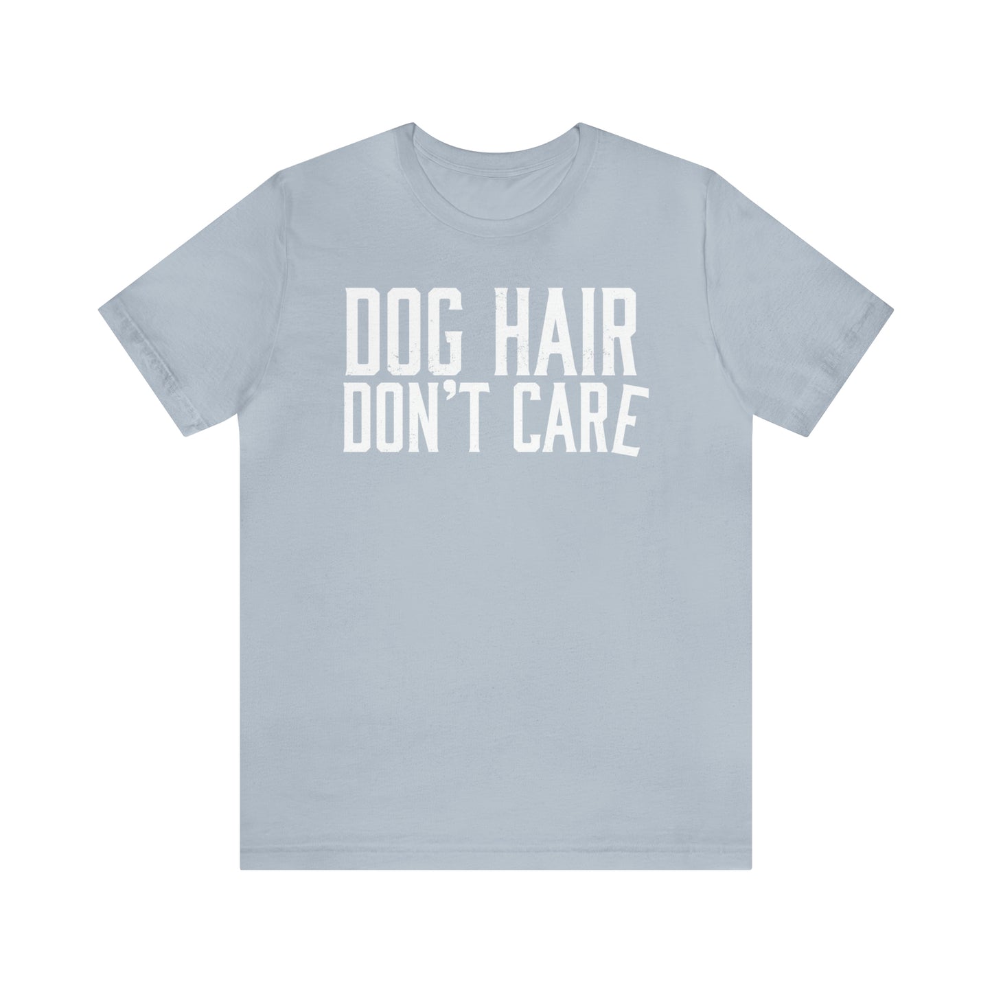 DOG HAIR DON'T CARE, Bella Canvas, Unisex Short Sleeve Tee, Distressed Print