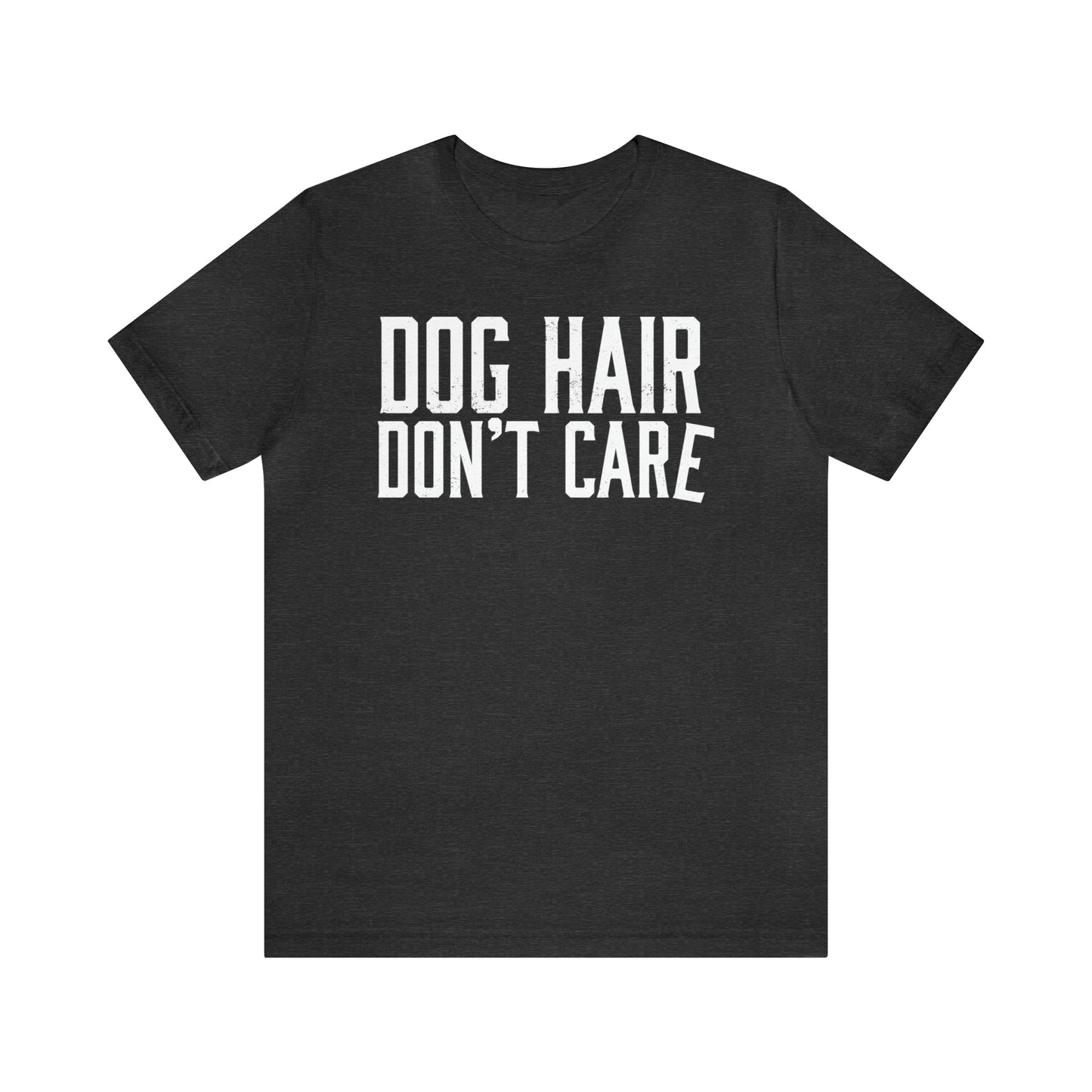 DOG HAIR DON'T CARE, Bella Canvas, Unisex Short Sleeve Tee, Distressed Print