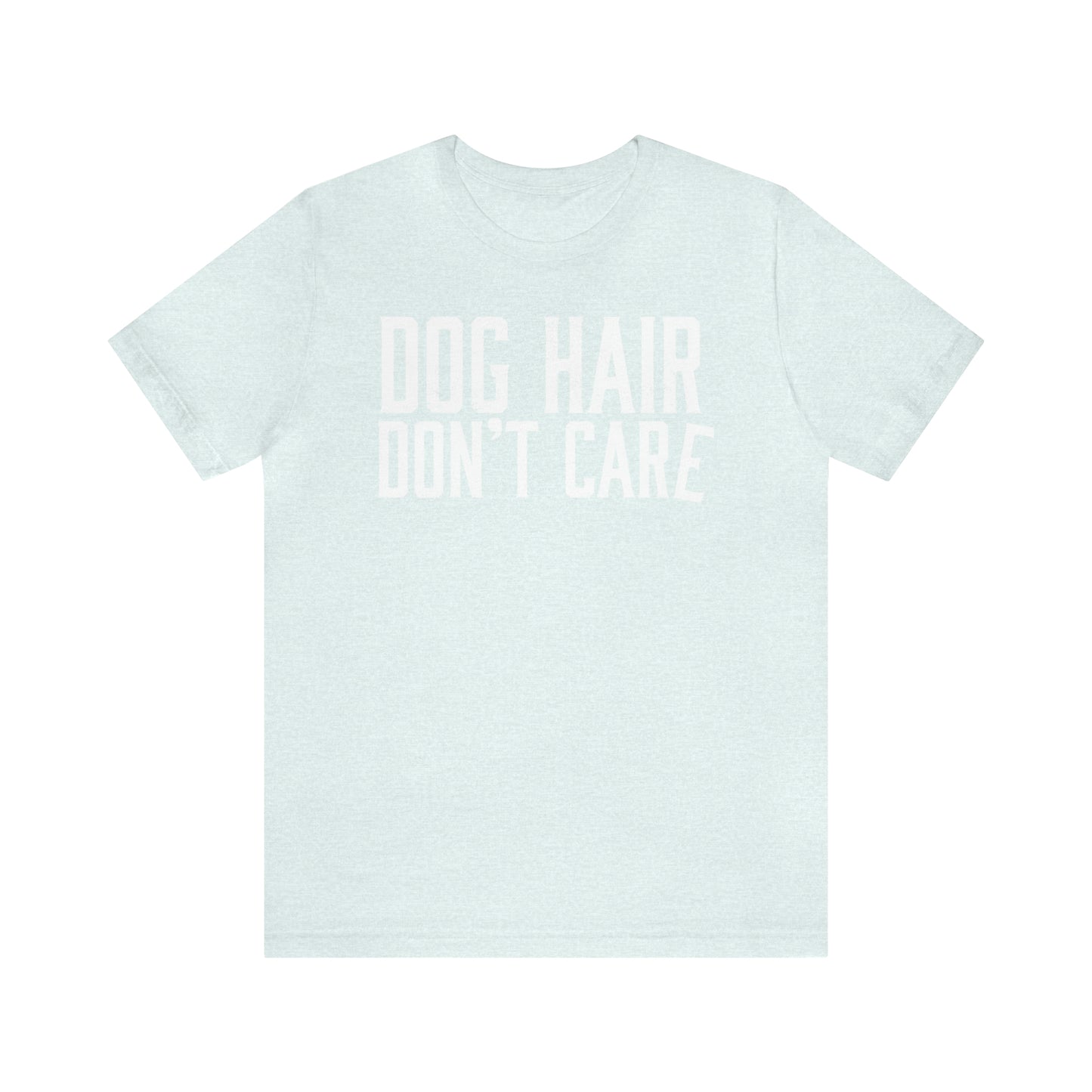 DOG HAIR DON'T CARE, Bella Canvas, Unisex Short Sleeve Tee, Distressed Print