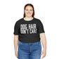 DOG HAIR DON'T CARE, Bella Canvas, Unisex Short Sleeve Tee, Distressed Print